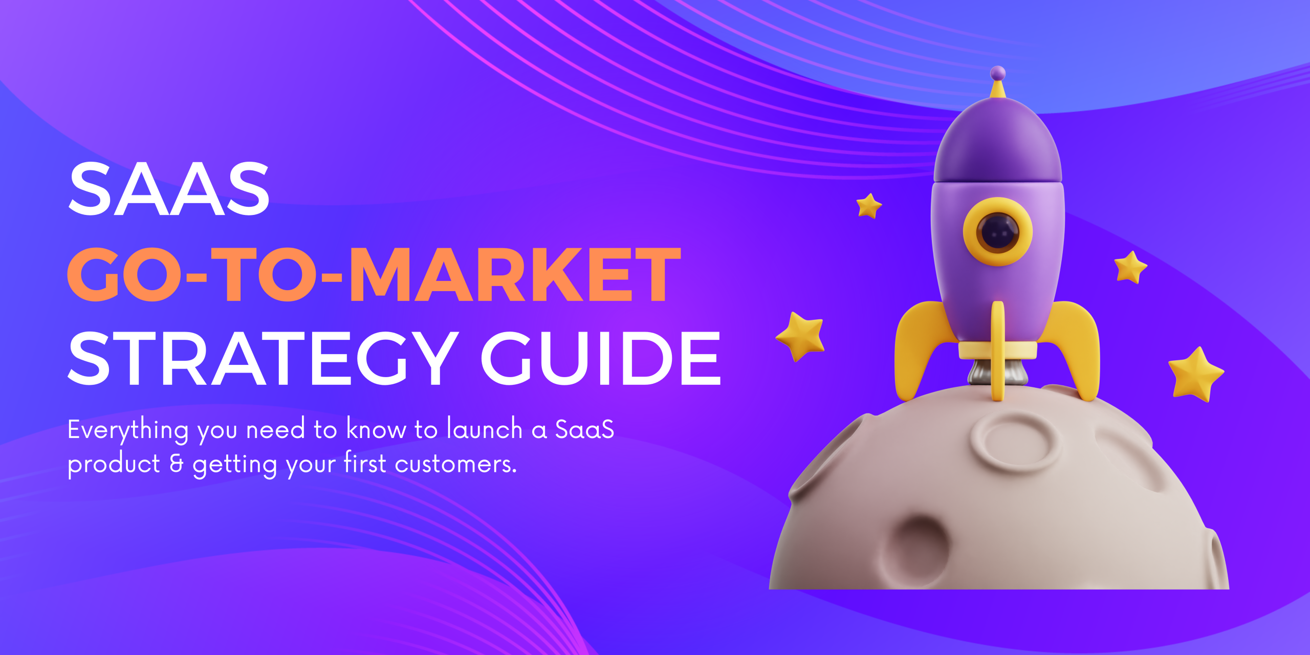 Building A Successful Go-To-Market Strategy For Your SaaS Product | Full Guide